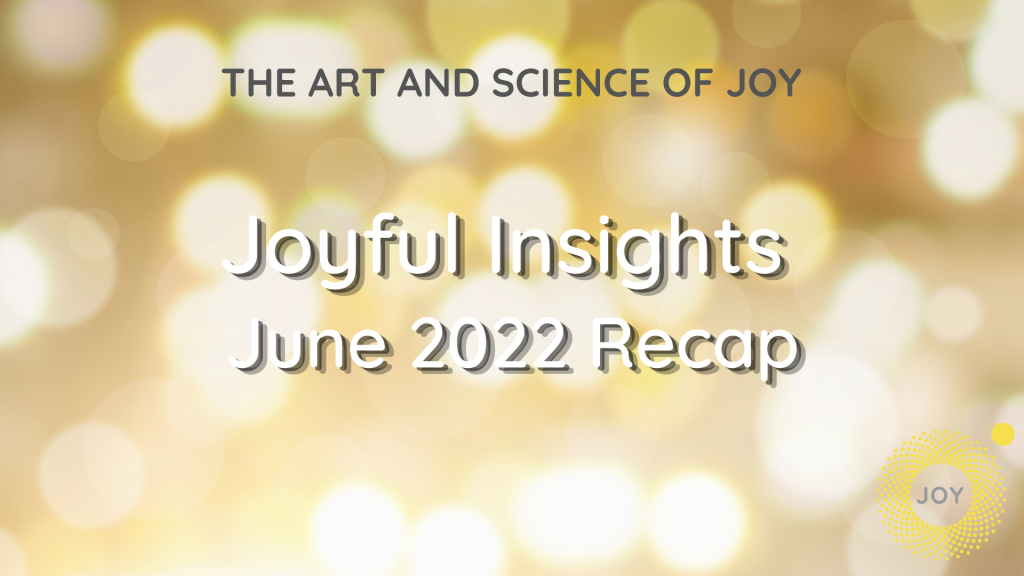 Joyful Insights: June 2022 Recap - The Art and Science of Joy